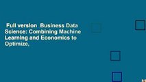 Full version  Business Data Science: Combining Machine Learning and Economics to Optimize,