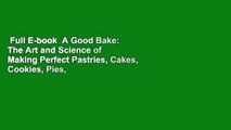 Full E-book  A Good Bake: The Art and Science of Making Perfect Pastries, Cakes, Cookies, Pies,