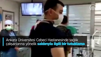 Ankara Üniversitesi Cebeci Hastanesinde sağlık çalışanlarına yönelik saldırıyla ilgili bir tutuklama