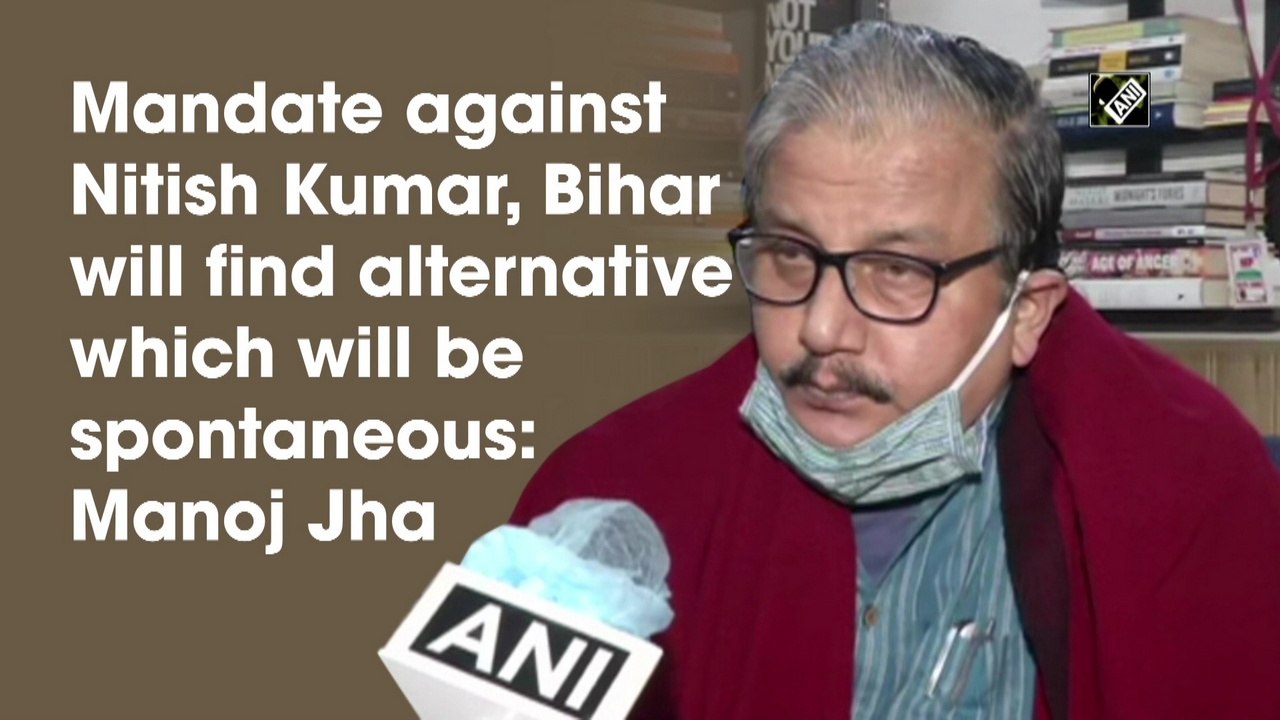 Mandate against Nitish Kumar, Bihar will find alternative which will be spontaneous: Manoj Jha