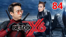 BIỆT ĐỘI X6 | Tập 84 | Deadpool Quang Bảo - Catwoman Diệp Bảo Ngọc hành hạ Sĩ Thanh - Cát Tường 