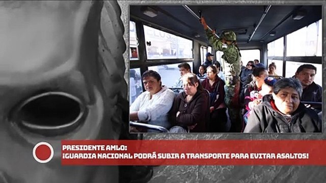 AMLO: ¡Guardia Nacional podrá subir a transporte para evitar asaltos!