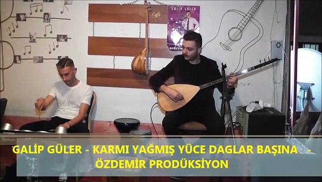 GALİP GÜLER - KARMI YAĞMIŞ YÜCE DAGLAR BAŞINA -
