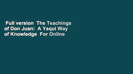 Full version  The Teachings of Don Juan:  A Yaqui Way of Knowledge  For Online