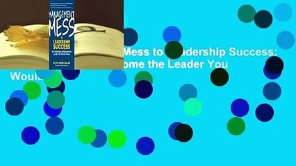 [Read] Management Mess to Leadership Success: 30 Challenges to Become the Leader You Would