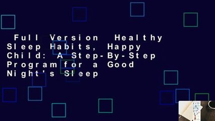 Full Version  Healthy Sleep Habits, Happy Child: A Step-By-Step Program for a Good Night's Sleep