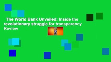 The World Bank Unveiled: Inside the revolutionary struggle for transparency  Review