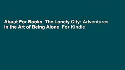 About For Books  The Lonely City: Adventures in the Art of Being Alone  For Kindle