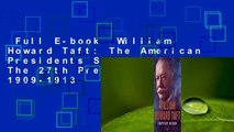 Full E-book  William Howard Taft: The American Presidents Series: The 27th President, 1909-1913