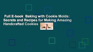 Full E-book  Baking with Cookie Molds: Secrets and Recipes for Making Amazing Handcrafted Cookies