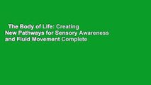 The Body of Life: Creating New Pathways for Sensory Awareness and Fluid Movement Complete
