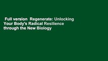 Full version  Regenerate: Unlocking Your Body's Radical Resilience through the New Biology  Best