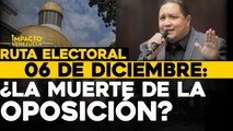 06 de diciembre: ¿La muerte de la oposición? | Ruta Electoral Impacto Venezuela