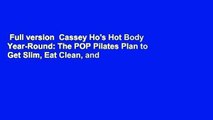 Full version  Cassey Ho's Hot Body Year-Round: The POP Pilates Plan to Get Slim, Eat Clean, and