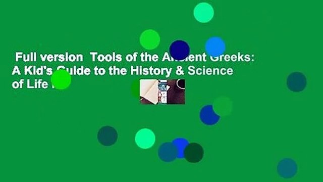 Full version Tools of the Ancient Greeks: A Kid's Guide to the History & Science of Life in