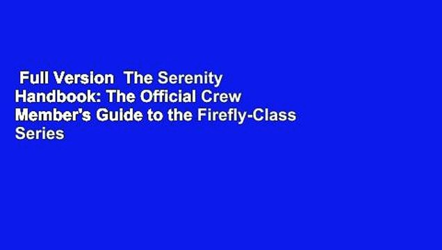 Full Version The Serenity Handbook: The Official Crew Member's Guide to the Firefly-Class Series