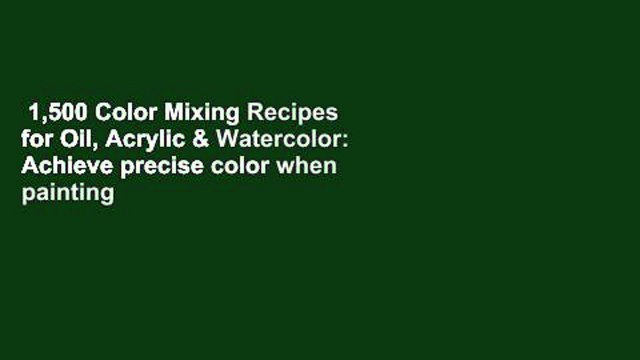 1,500 Color Mixing Recipes for Oil, Acrylic & Watercolor: Achieve precise color when painting