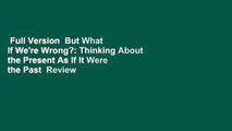 Full Version  But What If We're Wrong?: Thinking About the Present As If It Were the Past  Review