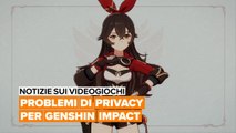 Notizie sui videogiochi: problemi di privacy per Genshin Impact