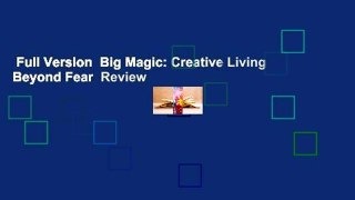 Full Version  Big Magic: Creative Living Beyond Fear  Review