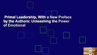 Primal Leadership, With a New Preface by the Authors: Unleashing the Power of Emotional