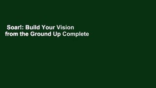 Soar!: Build Your Vision from the Ground Up Complete