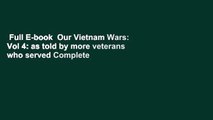 Full E-book  Our Vietnam Wars: Vol 4: as told by more veterans who served Complete