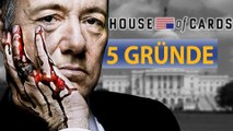 5 GrÃ¼nde warum ihr HOUSE OF CARDS sehen mÃ¼sst!