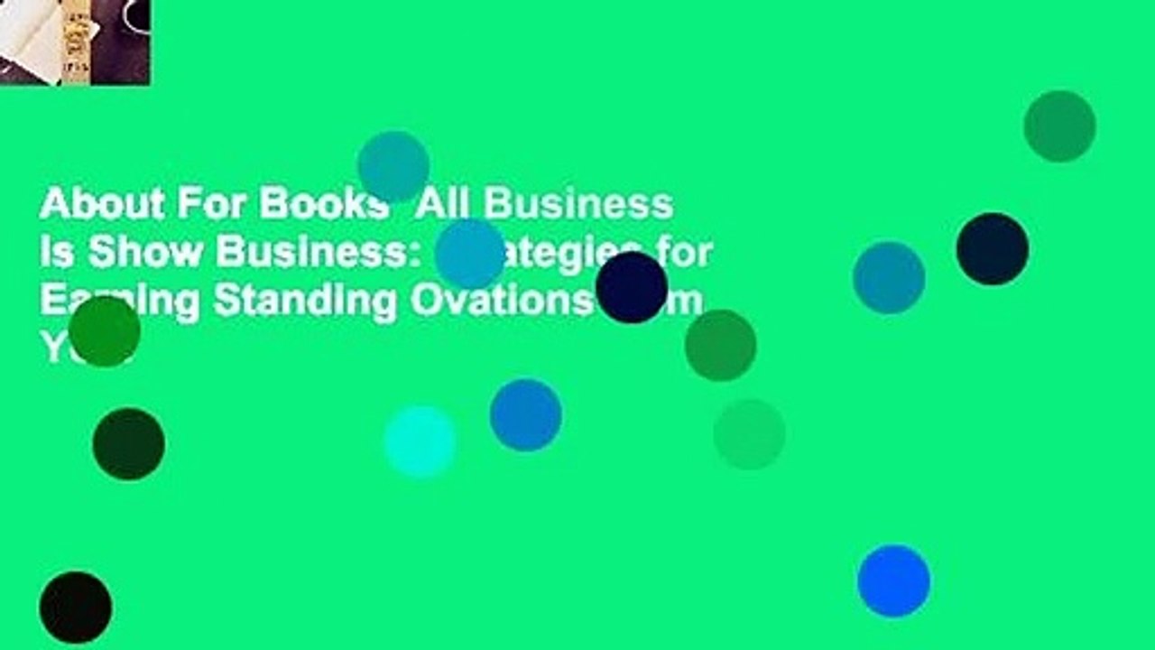 About For Books  All Business Is Show Business: Strategies for Earning Standing Ovations from Your