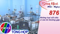 Những loại sốt siêu vi mà trẻ thường gặp | Sống khỏe mỗi ngày - Kỳ 876