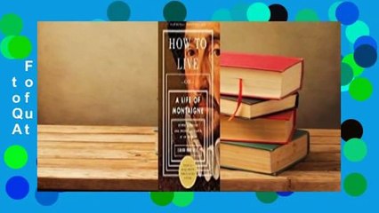 Full version  How to Live: Or A Life of Montaigne in One Question and Twenty Attempts at an