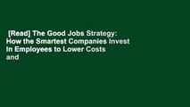 [Read] The Good Jobs Strategy: How the Smartest Companies Invest in Employees to Lower Costs and