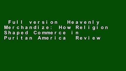 Full version  Heavenly Merchandize: How Religion Shaped Commerce in Puritan America  Review
