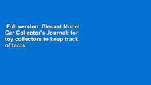 Full version  Diecast Model Car Collector's Journal: for toy collectors to keep track of facts