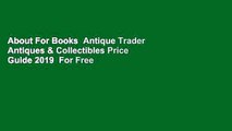 About For Books  Antique Trader Antiques & Collectibles Price Guide 2019  For Free