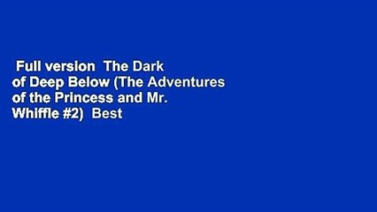 Full version  The Dark of Deep Below (The Adventures of the Princess and Mr. Whiffle #2)  Best