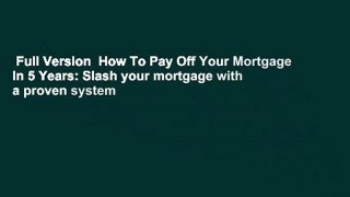 Full Version  How To Pay Off Your Mortgage In 5 Years: Slash your mortgage with a proven system