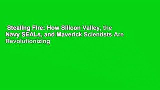 Stealing Fire: How Silicon Valley, the Navy SEALs, and Maverick Scientists Are Revolutionizing