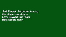 Full E-book  Forgotten Among the Lilies: Learning to Love Beyond Our Fears  Best Sellers Rank : #1