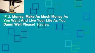 F.U. Money: Make As Much Money As You Want And Live Your Life As You Damn Well Please!  Review
