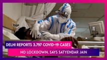 Delhi Reports 3,797 COVID-19 Cases; ‘Crossed Peak Of Third Wave, No Lockdown’ Says Satyendar Jain