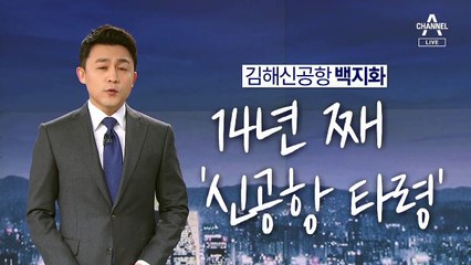 [뉴스A 클로징]김해신공항 백지화…14년째 ‘신공항 타령’