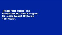 [Read] Fiber Fueled: The Plant-Based Gut Health Program for Losing Weight, Restoring Your Health,