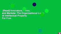 [Read] Innovators, Firms, and Markets: The Organizational Logic of Intellectual Property  For Free