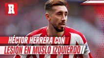 Héctor Herrera será baja en el Atlético de Madrid por lesión en el muslo izquierdo