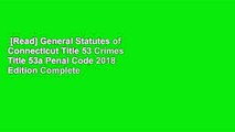 [Read] General Statutes of Connecticut Title 53 Crimes Title 53a Penal Code 2018 Edition Complete