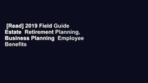 [Read] 2019 Field Guide Estate  Retirement Planning, Business Planning  Employee Benefits  Review