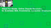About For Books  Online Dispute Resolution for Business: B2b, Ecommerce, Consumer, Employment,