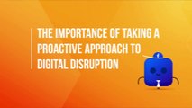 The Importance of Taking a Proactive Approach to Digital Disruption