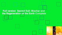 Full version  Sacred Soil: Biochar and the Regeneration of the Earth Complete
